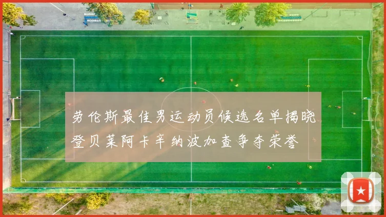 劳伦斯最佳男运动员候选名单揭晓登贝莱阿卡辛纳波加查争夺荣誉