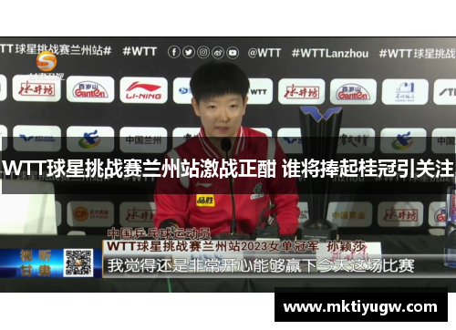 WTT球星挑战赛兰州站激战正酣 谁将捧起桂冠引关注
