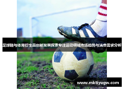 足球鞋与体育衍生品创新发展探索专注运动领域市场趋势与消费需求分析