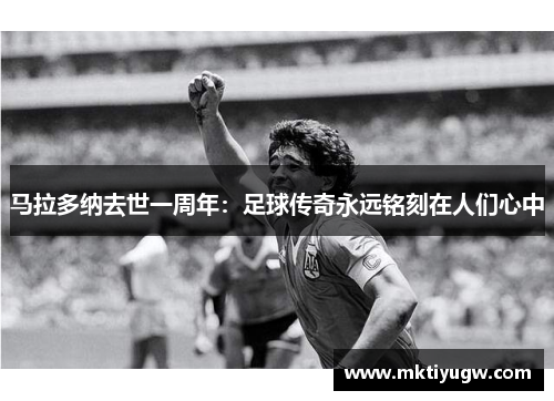 马拉多纳去世一周年：足球传奇永远铭刻在人们心中