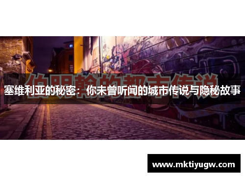 塞维利亚的秘密：你未曾听闻的城市传说与隐秘故事