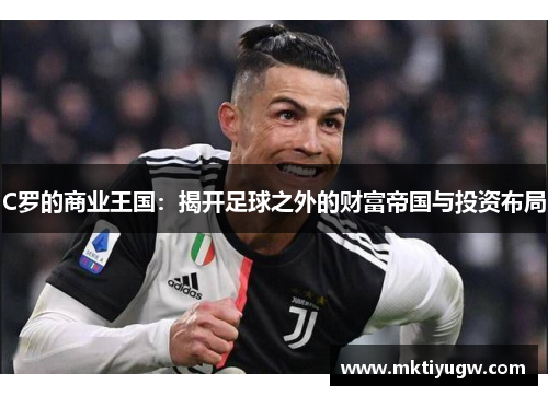 C罗的商业王国：揭开足球之外的财富帝国与投资布局