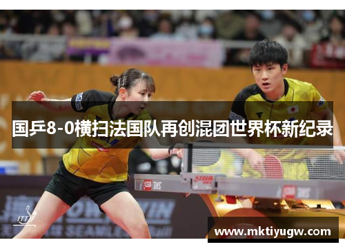 国乒8-0横扫法国队再创混团世界杯新纪录