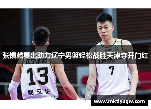 张镇麟复出助力辽宁男篮轻松战胜天津夺开门红