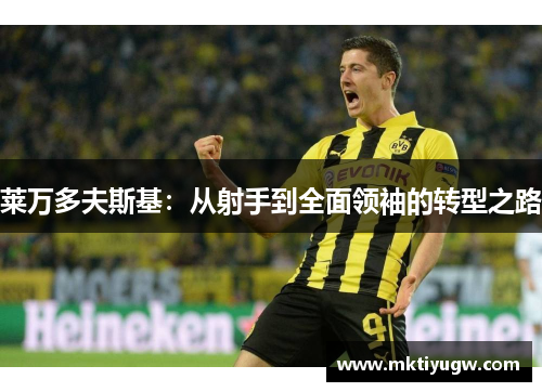 莱万多夫斯基：从射手到全面领袖的转型之路