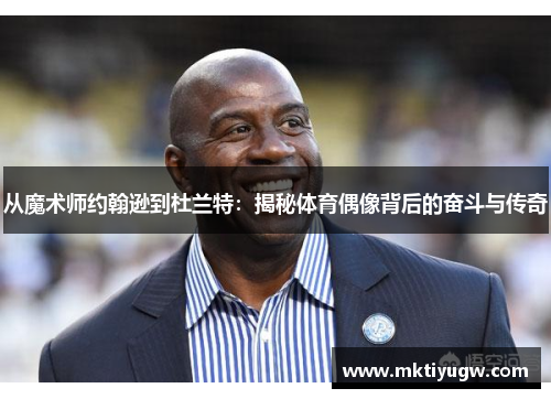 从魔术师约翰逊到杜兰特：揭秘体育偶像背后的奋斗与传奇