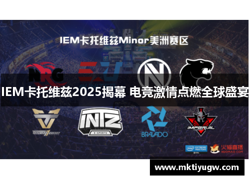 IEM卡托维兹2025揭幕 电竞激情点燃全球盛宴