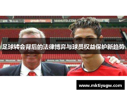 足球转会背后的法律博弈与球员权益保护新趋势